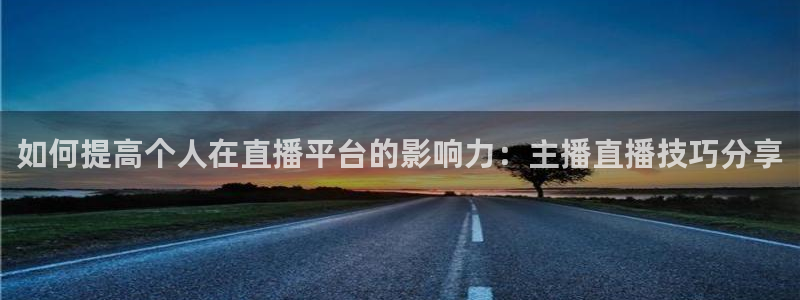 河豚直播：如何提高个人在直播平台的影响力：主播直播技巧分享
